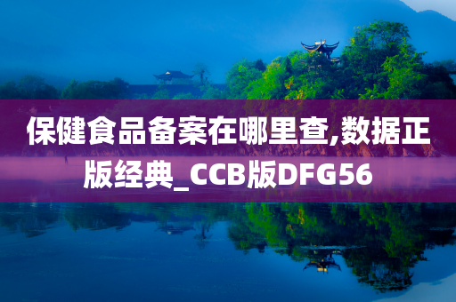 保健食品备案在哪里查,数据正版经典_CCB版DFG56