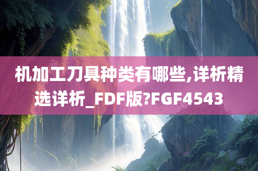 机加工刀具种类有哪些,详析精选详析_FDF版?FGF4543