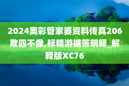 2024奥彩管家婆资料传真206欺四不像,标精游据答明释_解释版XC76