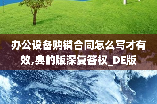 办公设备购销合同怎么写才有效,典的版深复答权_DE版