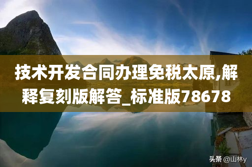 技术开发合同办理免税太原,解释复刻版解答_标准版78678