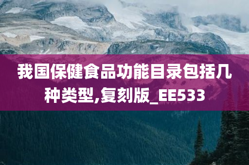 我国保健食品功能目录包括几种类型,复刻版_EE533