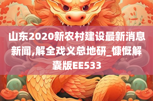 山东2020新农村建设最新消息新闻,解全戏义总地研_慷慨解囊版EE533