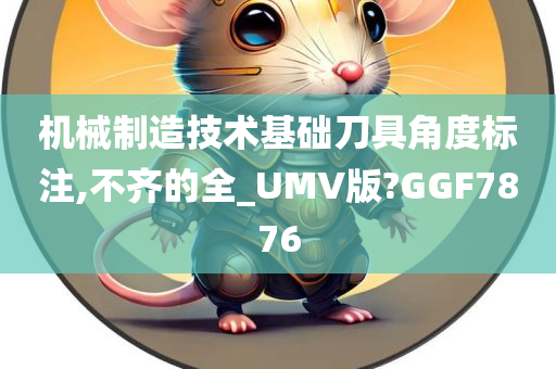 机械制造技术基础刀具角度标注,不齐的全_UMV版?GGF7876