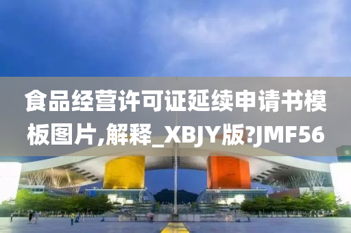 食品经营许可证延续申请书模板图片,解释_XBJY版?JMF56