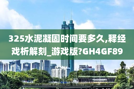 325水泥凝固时间要多久,释经戏析解刻_游戏版?GH4GF89