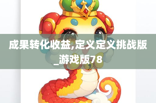 成果转化收益,定义定义挑战版_游戏版78