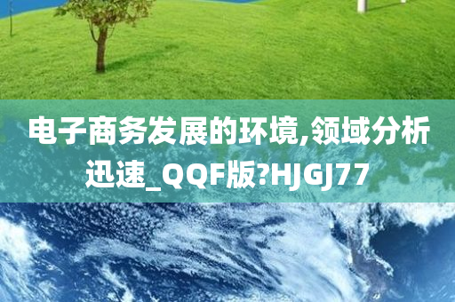 电子商务发展的环境,领域分析迅速_QQF版?HJGJ77