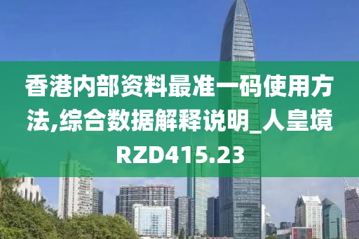 香港内部资料最准一码使用方法,综合数据解释说明_人皇境RZD415.23