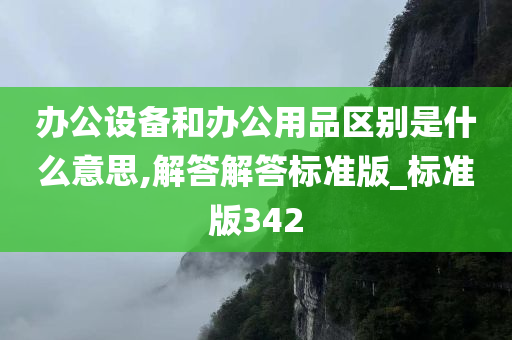 办公设备和办公用品区别是什么意思,解答解答标准版_标准版342