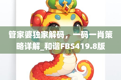 管家婆独家解码，一码一肖策略详解_和谐FBS419.8版