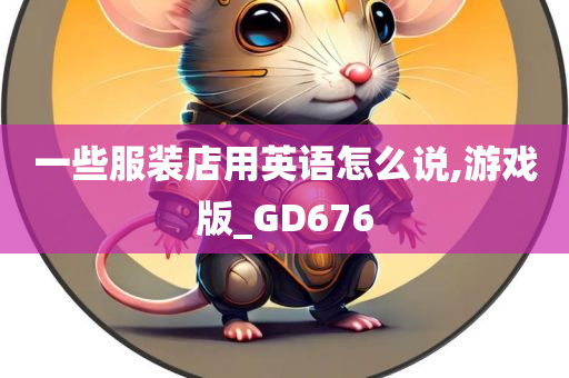 一些服装店用英语怎么说,游戏版_GD676