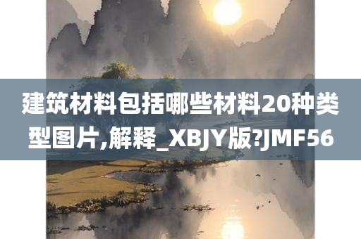 建筑材料包括哪些材料20种类型图片,解释_XBJY版?JMF56