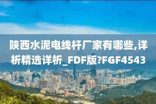 陕西水泥电线杆厂家有哪些,详析精选详析_FDF版?FGF4543