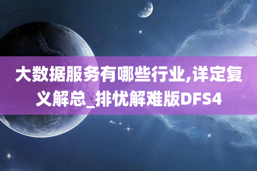 大数据服务有哪些行业,详定复义解总_排忧解难版DFS4