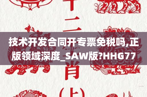 技术开发合同开专票免税吗,正版领域深度_SAW版?HHG77