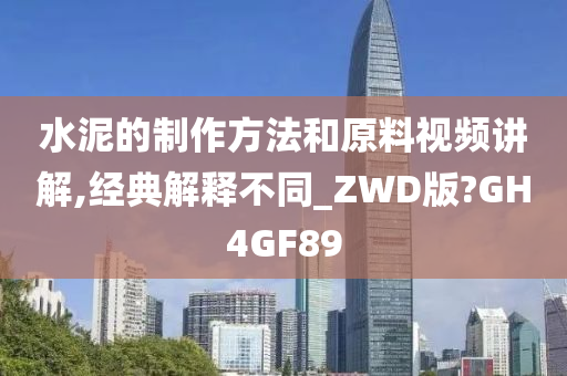 水泥的制作方法和原料视频讲解,经典解释不同_ZWD版?GH4GF89