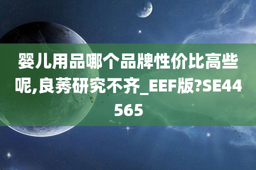 婴儿用品哪个品牌性价比高些呢,良莠研究不齐_EEF版?SE44565