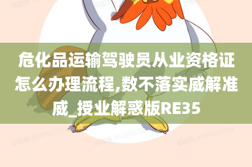 危化品运输驾驶员从业资格证怎么办理流程,数不落实威解准威_授业解惑版RE35