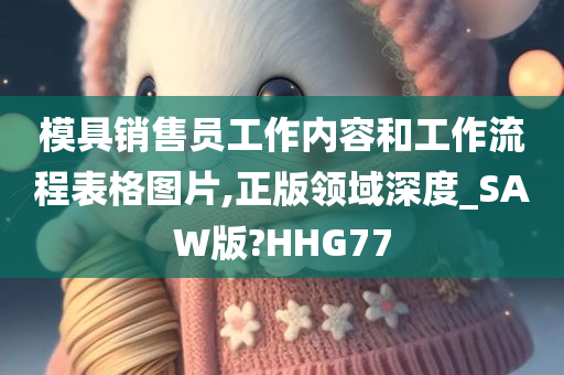 模具销售员工作内容和工作流程表格图片,正版领域深度_SAW版?HHG77