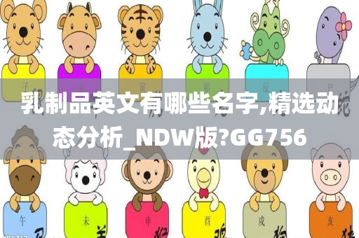 乳制品英文有哪些名字,精选动态分析_NDW版?GG756