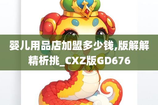 婴儿用品店加盟多少钱,版解解精析挑_CXZ版GD676