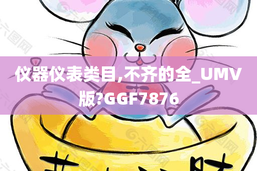 仪器仪表类目,不齐的全_UMV版?GGF7876