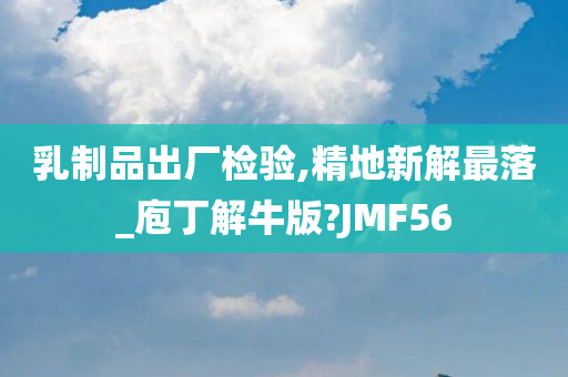 乳制品出厂检验,精地新解最落_庖丁解牛版?JMF56