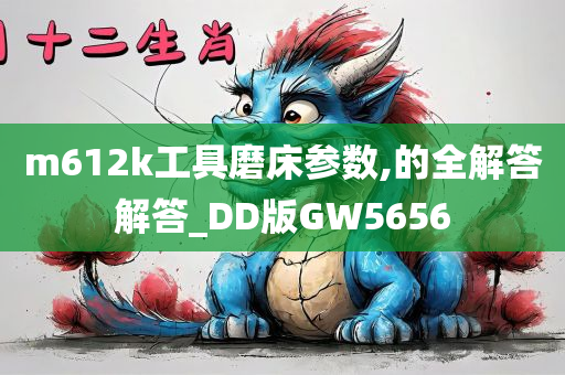 m612k工具磨床参数,的全解答解答_DD版GW5656