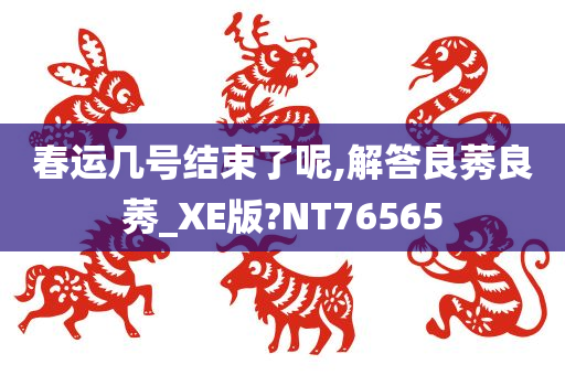 春运几号结束了呢,解答良莠良莠_XE版?NT76565