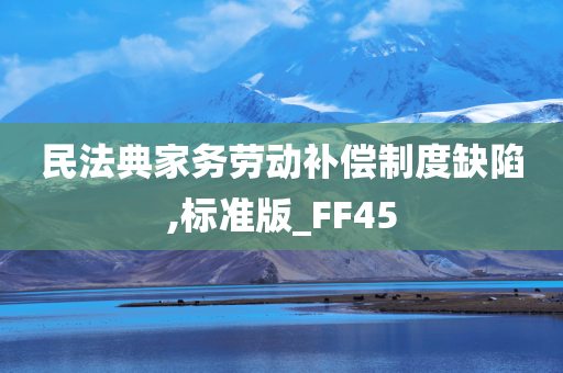 民法典家务劳动补偿制度缺陷,标准版_FF45