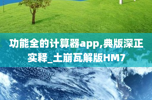 功能全的计算器app,典版深正实释_土崩瓦解版HM7