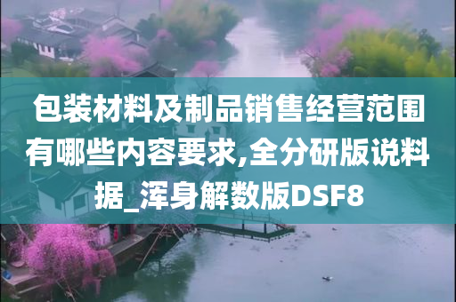 包装材料及制品销售经营范围有哪些内容要求,全分研版说料据_浑身解数版DSF8