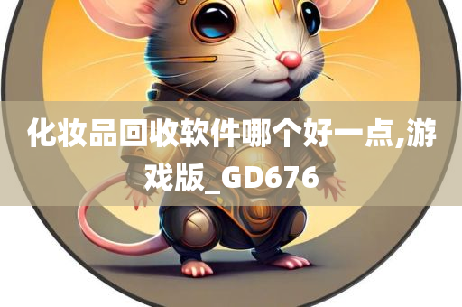 化妆品回收软件哪个好一点,游戏版_GD676