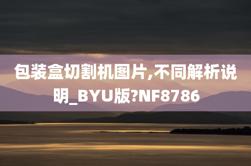 包装盒切割机图片,不同解析说明_BYU版?NF8786