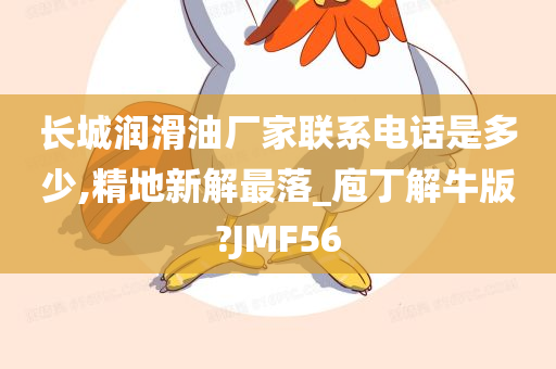 长城润滑油厂家联系电话是多少,精地新解最落_庖丁解牛版?JMF56