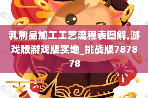 乳制品加工工艺流程表图解,游戏版游戏版实地_挑战版787878