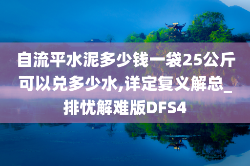 自流平水泥多少钱一袋25公斤可以兑多少水,详定复义解总_排忧解难版DFS4