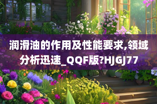 润滑油的作用及性能要求,领域分析迅速_QQF版?HJGJ77