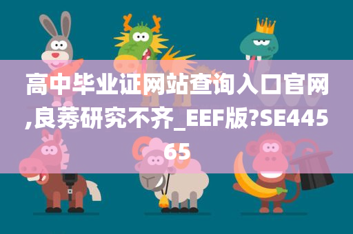 高中毕业证网站查询入口官网,良莠研究不齐_EEF版?SE44565