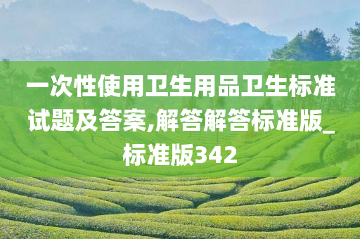 一次性使用卫生用品卫生标准试题及答案,解答解答标准版_标准版342