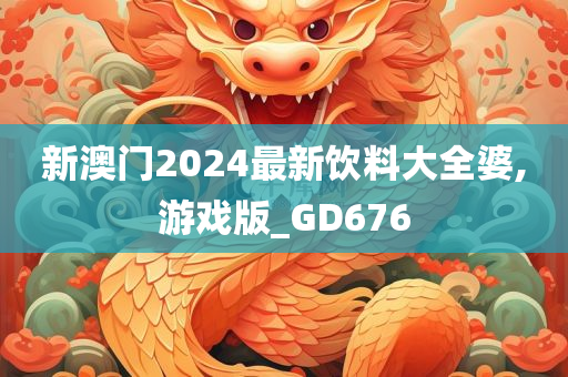 新澳门2024最新饮料大全婆,游戏版_GD676