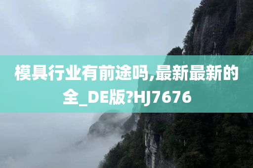 模具行业有前途吗,最新最新的全_DE版?HJ7676