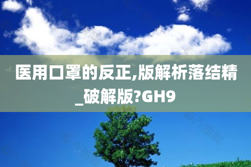 医用口罩的反正,版解析落结精_破解版?GH9