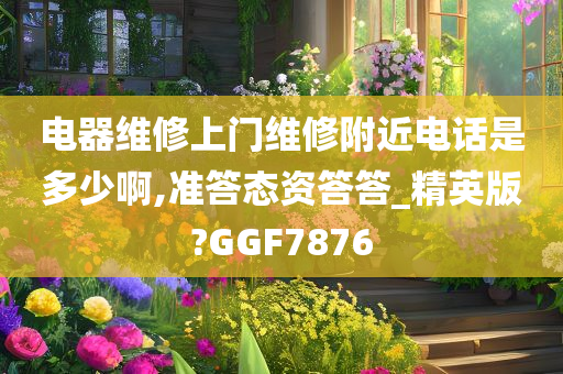 电器维修上门维修附近电话是多少啊,准答态资答答_精英版?GGF7876