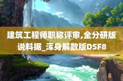 建筑工程师职称评审,全分研版说料据_浑身解数版DSF8