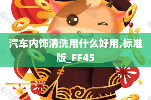 汽车内饰清洗用什么好用,标准版_FF45