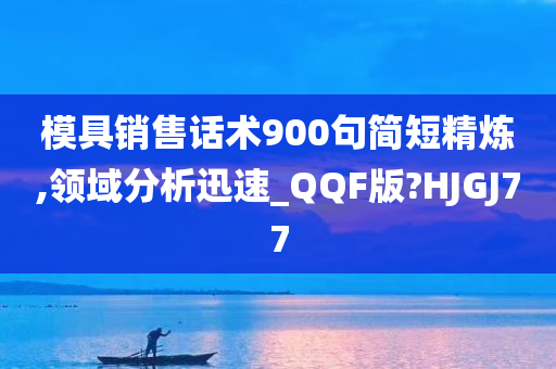 模具销售话术900句简短精炼,领域分析迅速_QQF版?HJGJ77