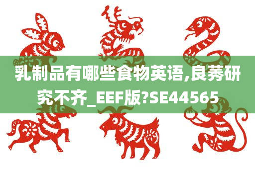 乳制品有哪些食物英语,良莠研究不齐_EEF版?SE44565