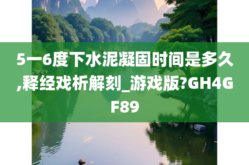 5一6度下水泥凝固时间是多久,释经戏析解刻_游戏版?GH4GF89